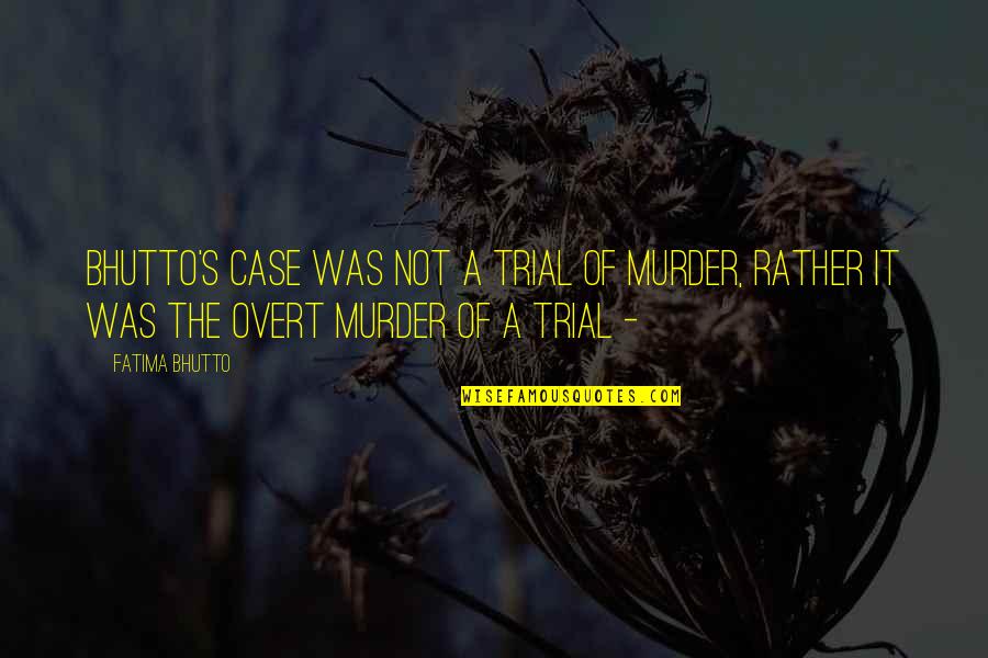 Fatima A S Quotes By Fatima Bhutto: Bhutto's case was not a trial of murder,