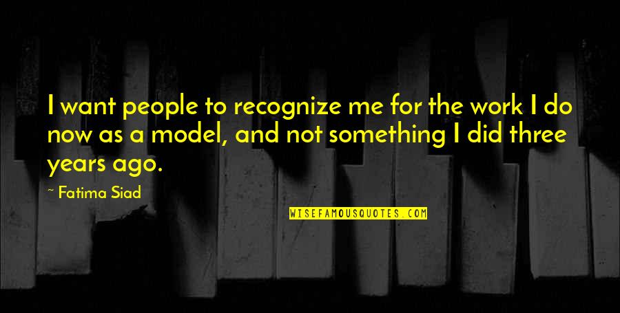 Fatima A S Quotes By Fatima Siad: I want people to recognize me for the