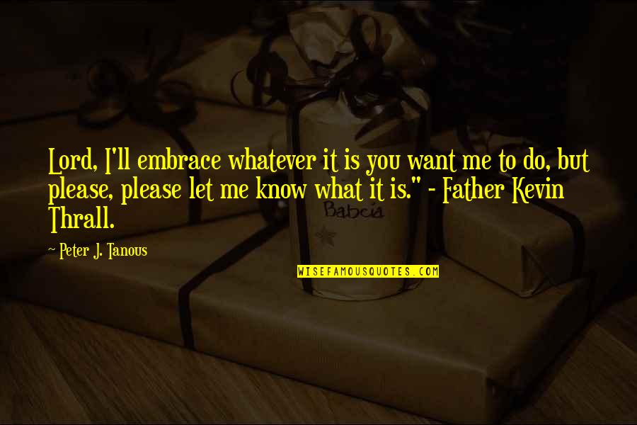 Fatima A S Quotes By Peter J. Tanous: Lord, I'll embrace whatever it is you want