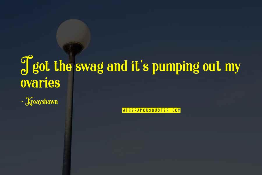 Fatima Ahmed Ibrahim Quotes By Kreayshawn: I got the swag and it's pumping out