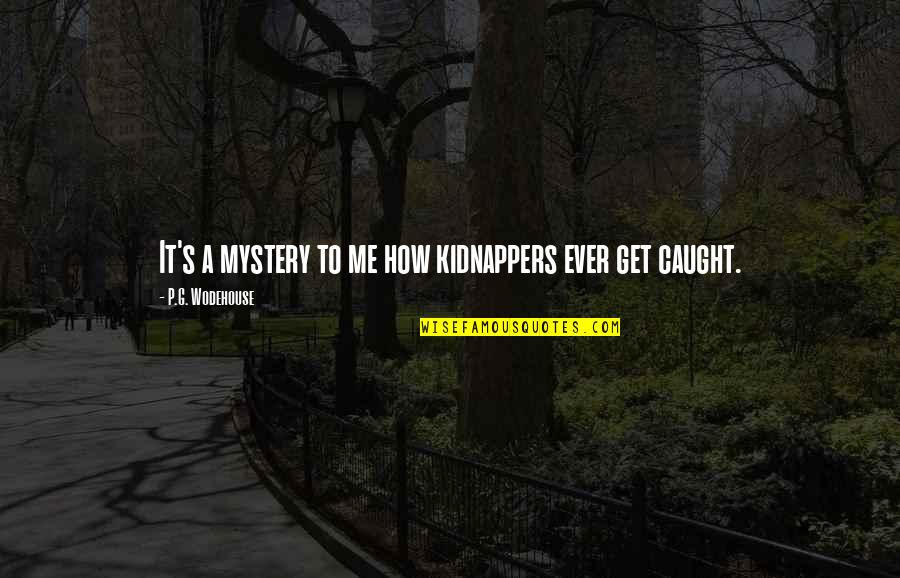 Fatima Ahmed Ibrahim Quotes By P.G. Wodehouse: It's a mystery to me how kidnappers ever