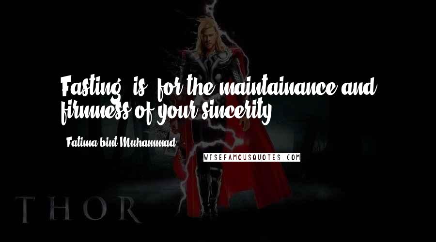 Fatima Bint Muhammad quotes: Fasting (is) for the maintainance and firmness of your sincerity.