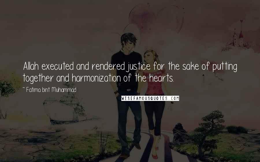 Fatima Bint Muhammad quotes: Allah executed and rendered justice for the sake of putting together and harmonization of the hearts.
