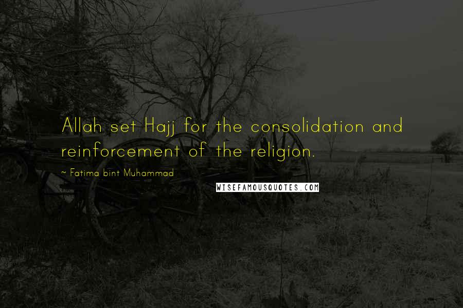 Fatima Bint Muhammad quotes: Allah set Hajj for the consolidation and reinforcement of the religion.