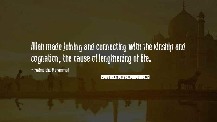 Fatima Bint Muhammad quotes: Allah made joining and connecting with the kinship and cognation, the cause of lengthening of life.