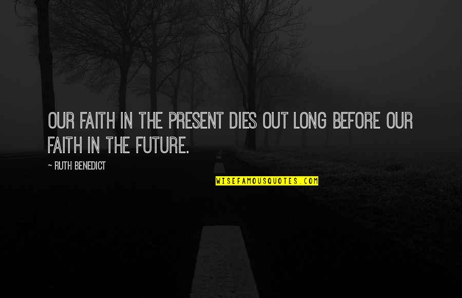 Fatima Blush Quotes By Ruth Benedict: Our faith in the present dies out long