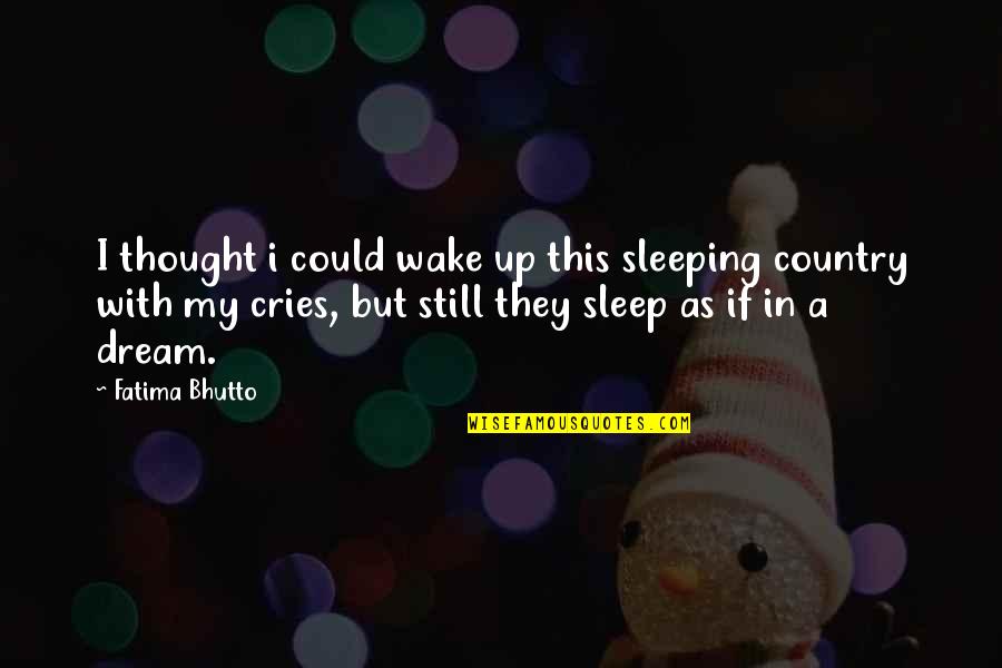 Fatima Is Fatima Quotes By Fatima Bhutto: I thought i could wake up this sleeping Fatima Is Fatima Quotes By Fatima Bhutto: I thought i could wake up this sleeping
