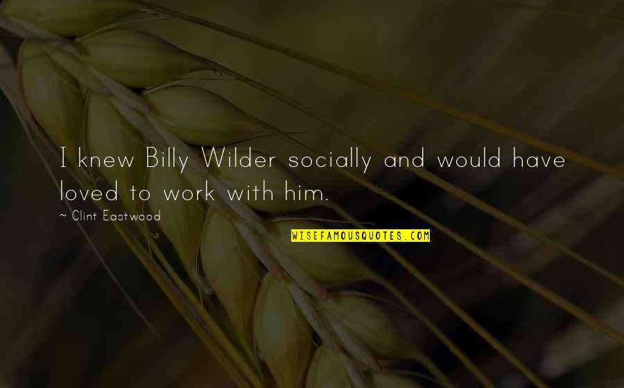 Fatima Mernissi Dreams Of Trespass Quotes By Clint Eastwood: I knew Billy Wilder socially and would have Fatima Mernissi Dreams Of Trespass Quotes By Clint Eastwood: I knew Billy Wilder socially and would have