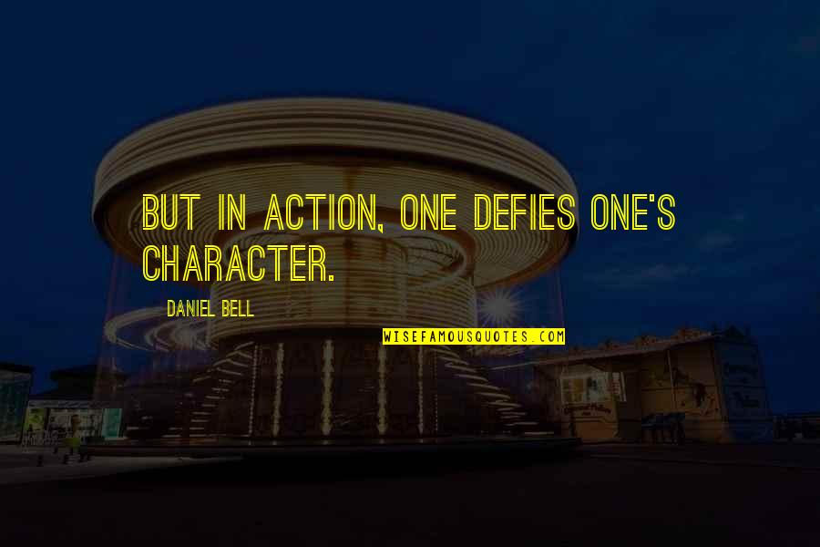 Fatima New Quotes By Daniel Bell: But in action, one defies one's character. Fatima New Quotes By Daniel Bell: But in action, one defies one's character.