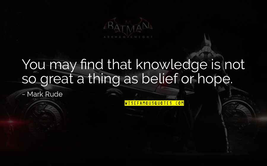 Fatima Nishapuri Quotes By Mark Rude: You may find that knowledge is not so