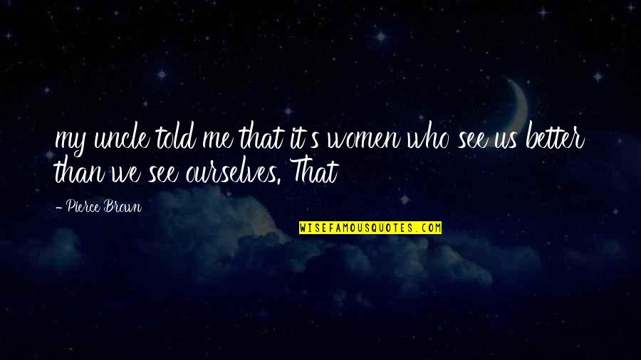 Fatima Nishapuri Quotes By Pierce Brown: my uncle told me that it's women who