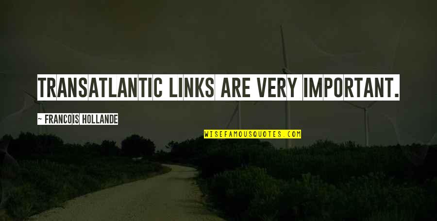 Fatima Rosary Quotes By Francois Hollande: Transatlantic links are very important. Fatima Rosary Quotes By Francois Hollande: Transatlantic links are very important.