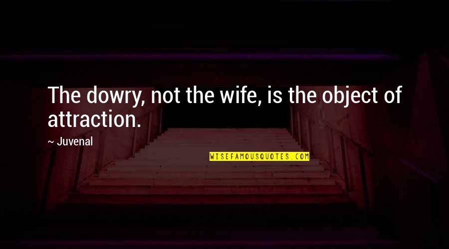 Fatima Rosary Quotes By Juvenal: The dowry, not the wife, is the object
