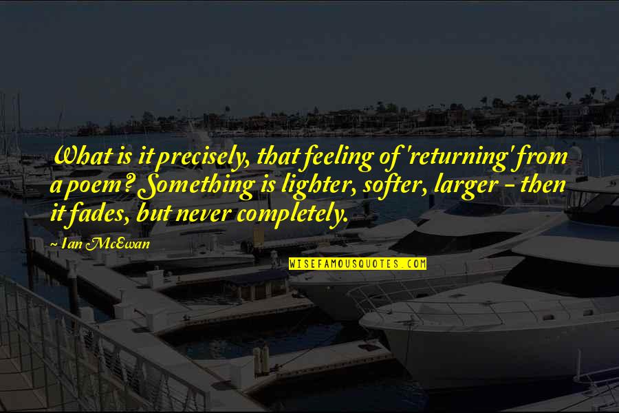 Fatima Sheikh Quotes By Ian McEwan: What is it precisely, that feeling of 'returning' Fatima Sheikh Quotes By Ian McEwan: What is it precisely, that feeling of 'returning'