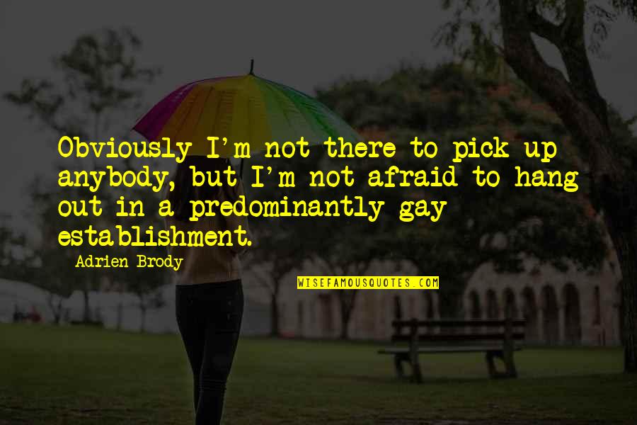 Fatimas Alterations Quotes By Adrien Brody: Obviously I'm not there to pick up anybody, Fatimas Alterations Quotes By Adrien Brody: Obviously I'm not there to pick up anybody,