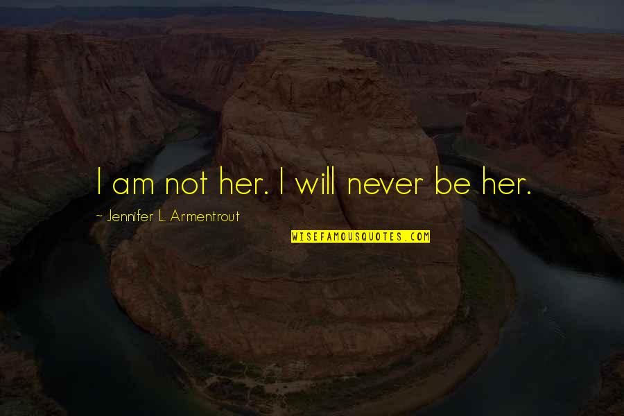 Fatimas Alterations Quotes By Jennifer L. Armentrout: I am not her. I will never be Fatimas Alterations Quotes By Jennifer L. Armentrout: I am not her. I will never be