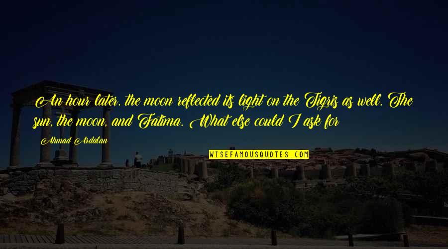 Fatima's Quotes By Ahmad Ardalan: An hour later. the moon reflected its light