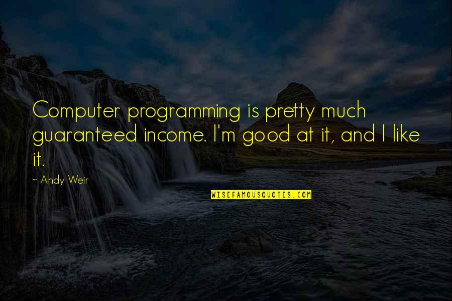 Fatina Lorick Quotes By Andy Weir: Computer programming is pretty much guaranteed income. I'm