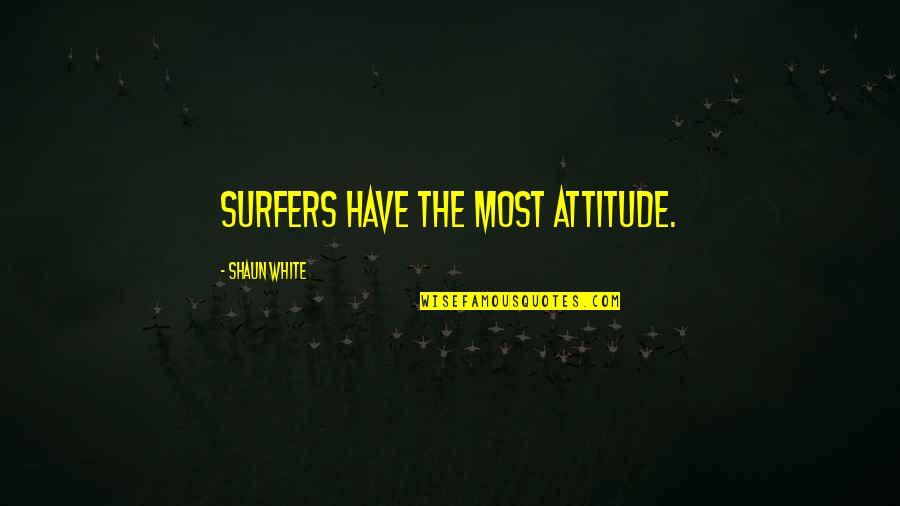 Fatina Lorick Quotes By Shaun White: Surfers have the most attitude.