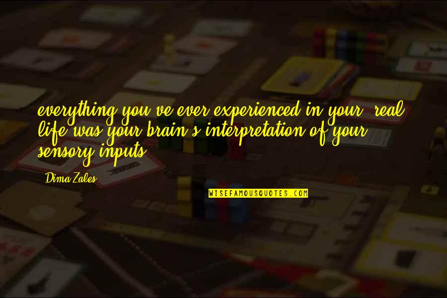 Fatine Aouiniya Quotes By Dima Zales: everything you've ever experienced in your 'real' life