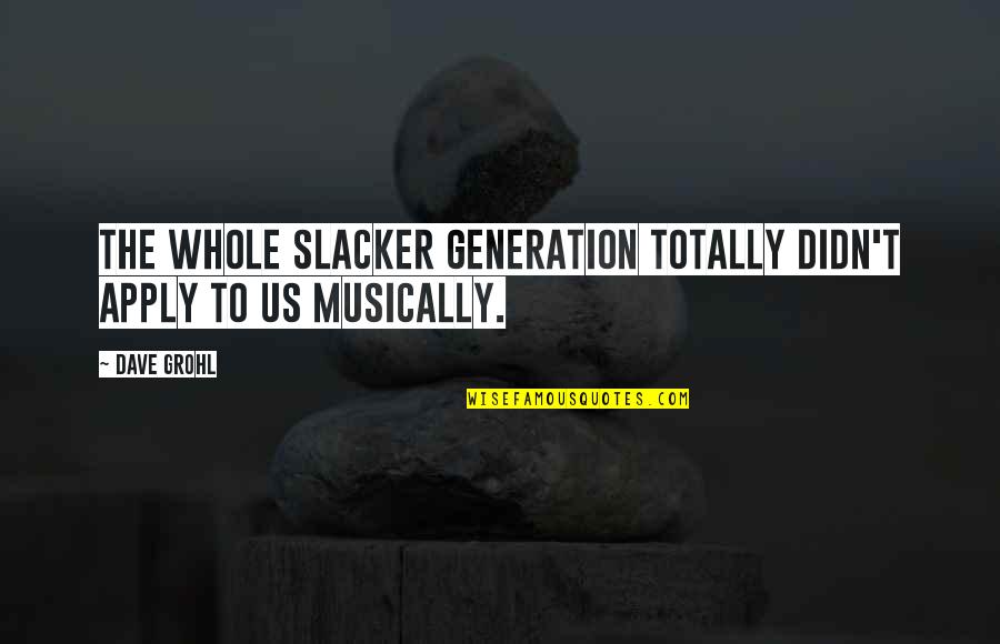 Fatine Hamid Quotes By Dave Grohl: The whole slacker generation totally didn't apply to