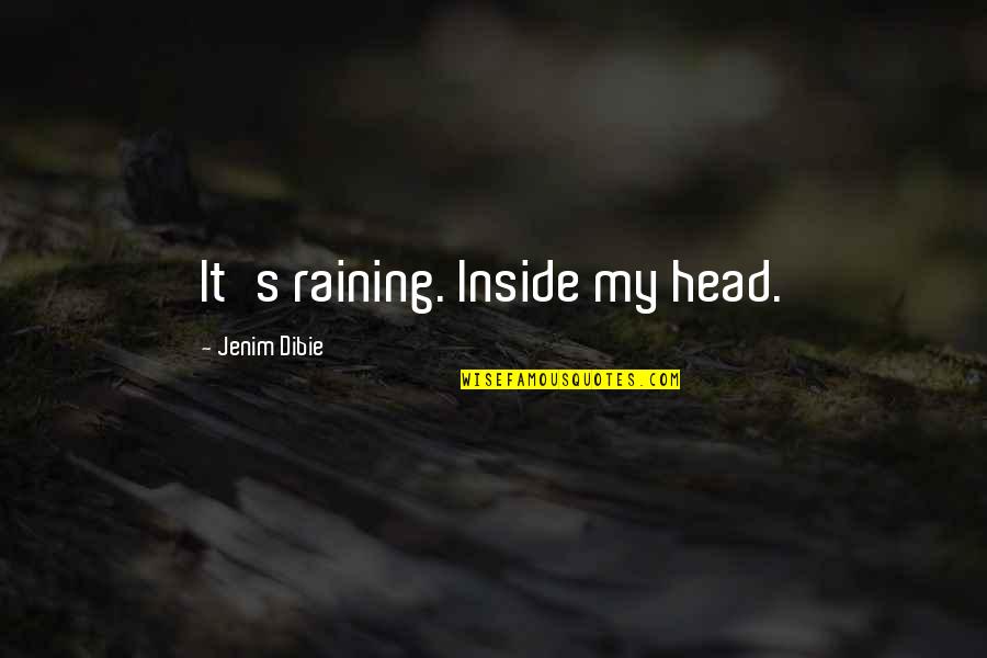 Fatine Hamid Quotes By Jenim Dibie: It's raining. Inside my head. Fatine Hamid Quotes By Jenim Dibie: It's raining. Inside my head.