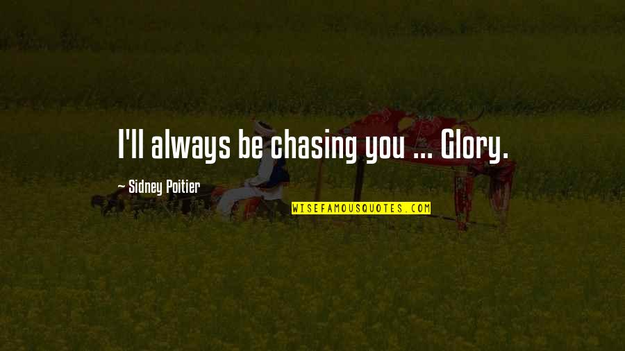Fatist Quotes By Sidney Poitier: I'll always be chasing you ... Glory.