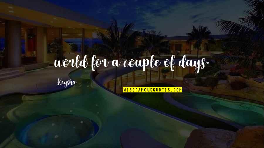 Fatista Quotes By Keysha: world for a couple of days.