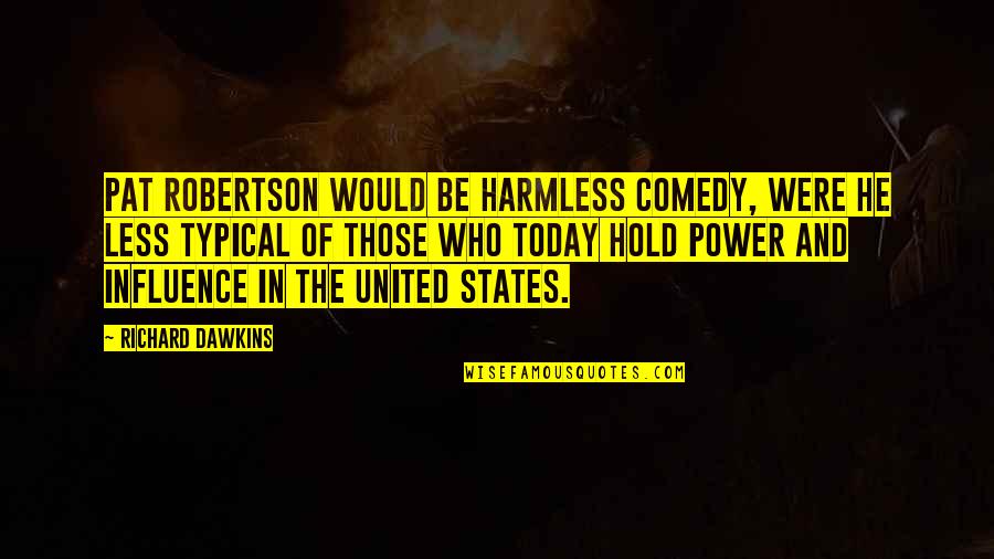 Fatista Quotes By Richard Dawkins: Pat Robertson would be harmless comedy, were he