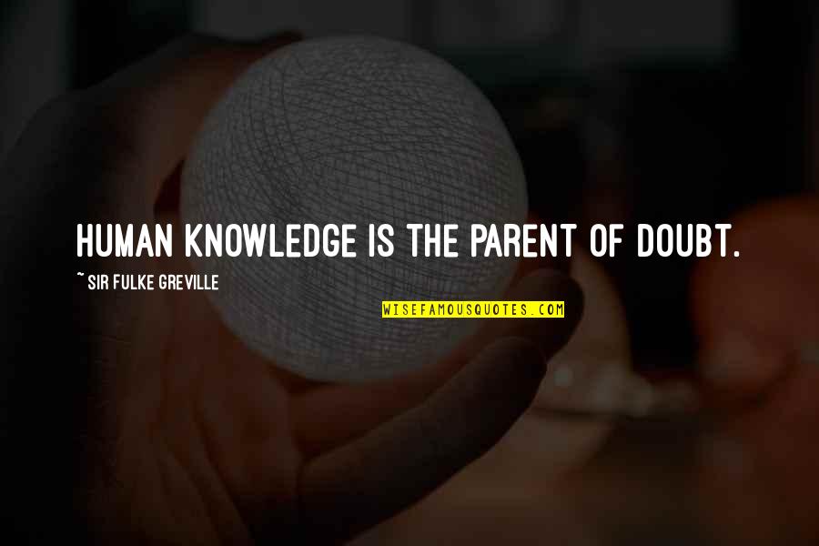 Fatless Quotes By Sir Fulke Greville: Human knowledge is the parent of doubt.