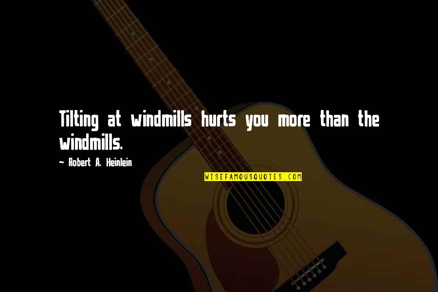 Fatmag L N Quotes By Robert A. Heinlein: Tilting at windmills hurts you more than the