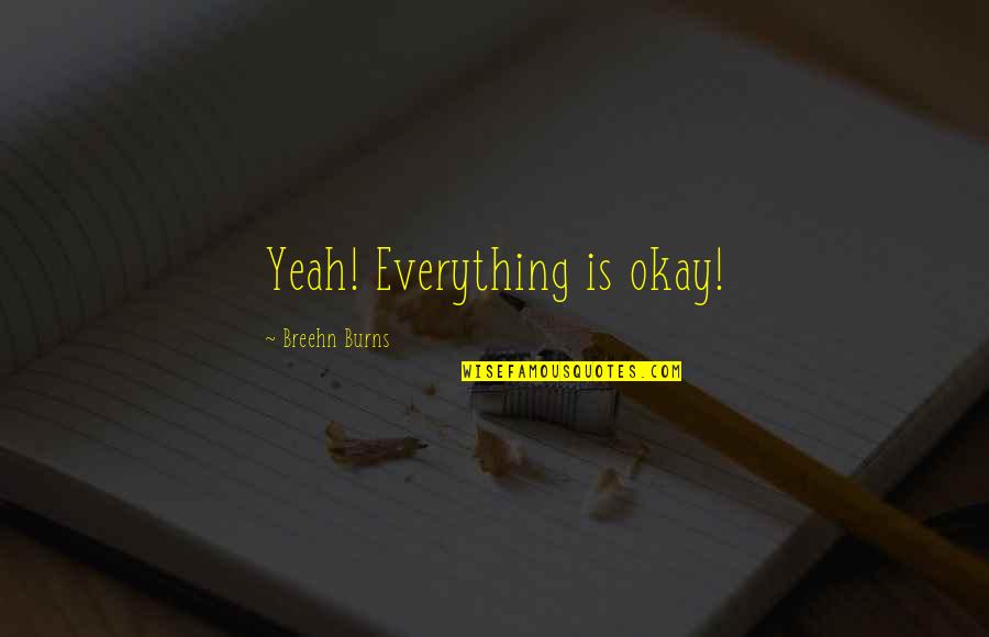 Fatman Fabrications Quotes By Breehn Burns: Yeah! Everything is okay! Fatman Fabrications Quotes By Breehn Burns: Yeah! Everything is okay!