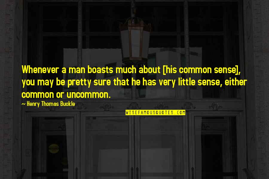 Fatman Fabrications Quotes By Henry Thomas Buckle: Whenever a man boasts much about [his common Fatman Fabrications Quotes By Henry Thomas Buckle: Whenever a man boasts much about [his common