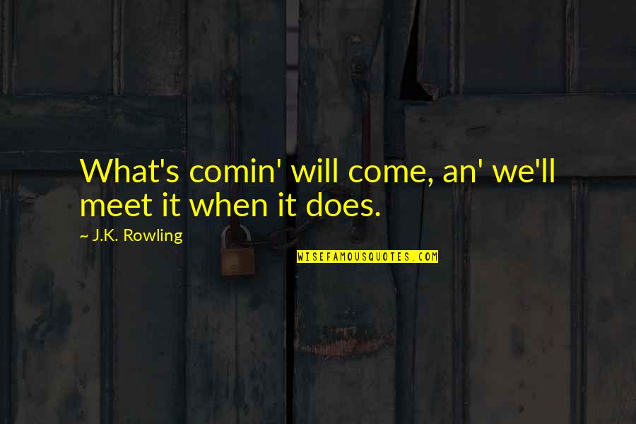 Fatman Metal Gear Quotes By J.K. Rowling: What's comin' will come, an' we'll meet it