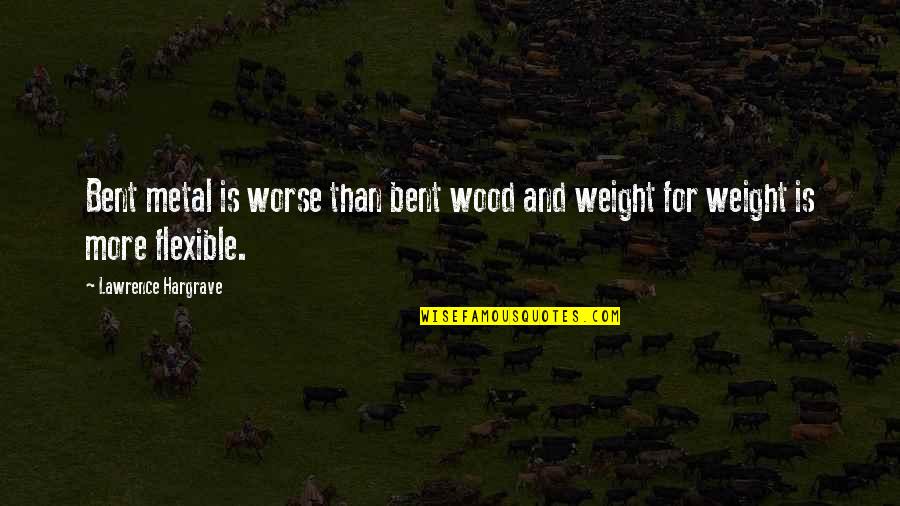 Fatmire Imeri Quotes By Lawrence Hargrave: Bent metal is worse than bent wood and Fatmire Imeri Quotes By Lawrence Hargrave: Bent metal is worse than bent wood and
