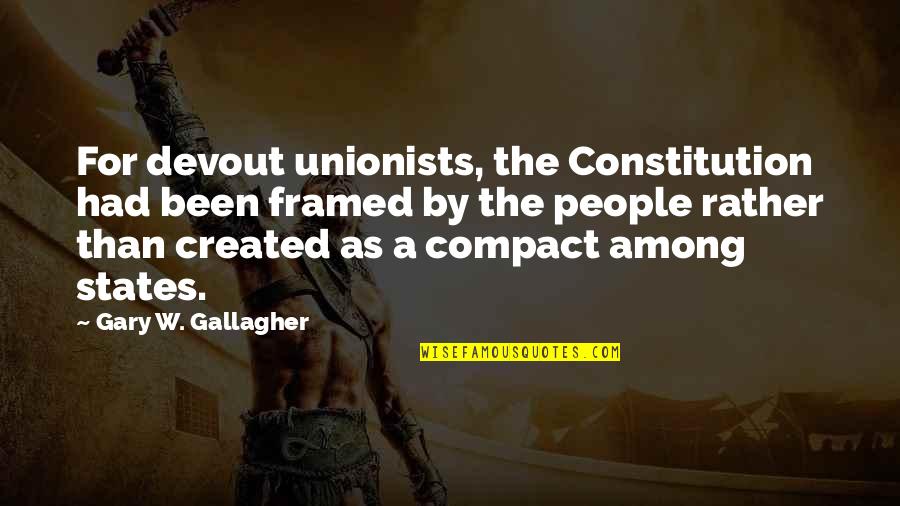 Fatnasy Quotes By Gary W. Gallagher: For devout unionists, the Constitution had been framed