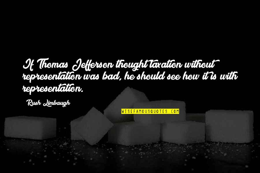 Fatnasy Quotes By Rush Limbaugh: If Thomas Jefferson thought taxation without representation was