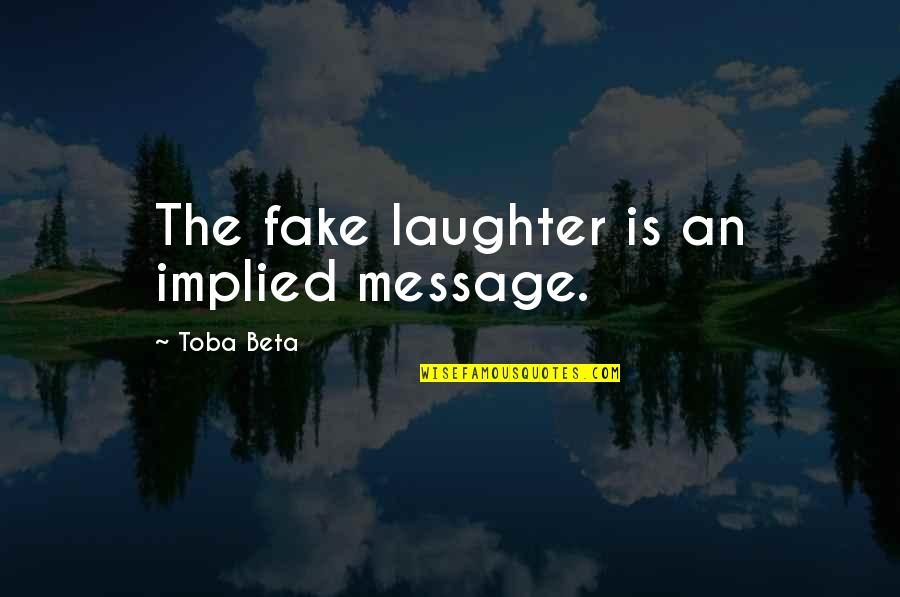 Fatnasy Quotes By Toba Beta: The fake laughter is an implied message.