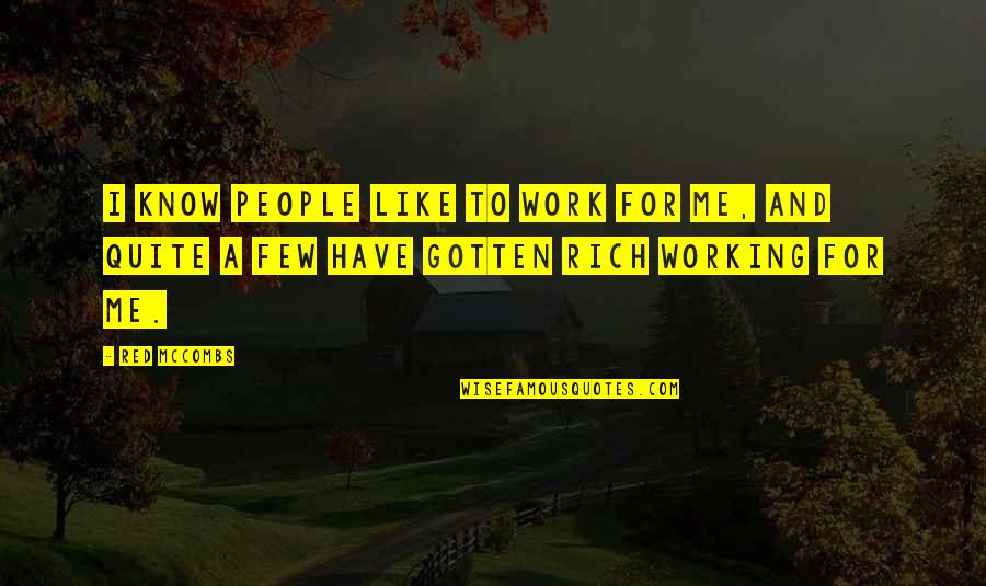 Fatness Never Prospers Quotes By Red McCombs: I know people like to work for me,
