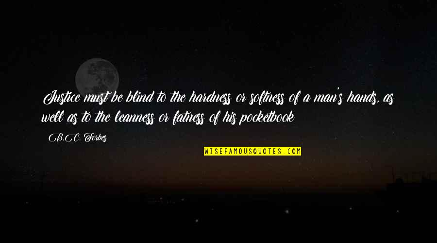 Fatness Quotes By B.C. Forbes: Justice must be blind to the hardness or Fatness Quotes By B.C. Forbes: Justice must be blind to the hardness or