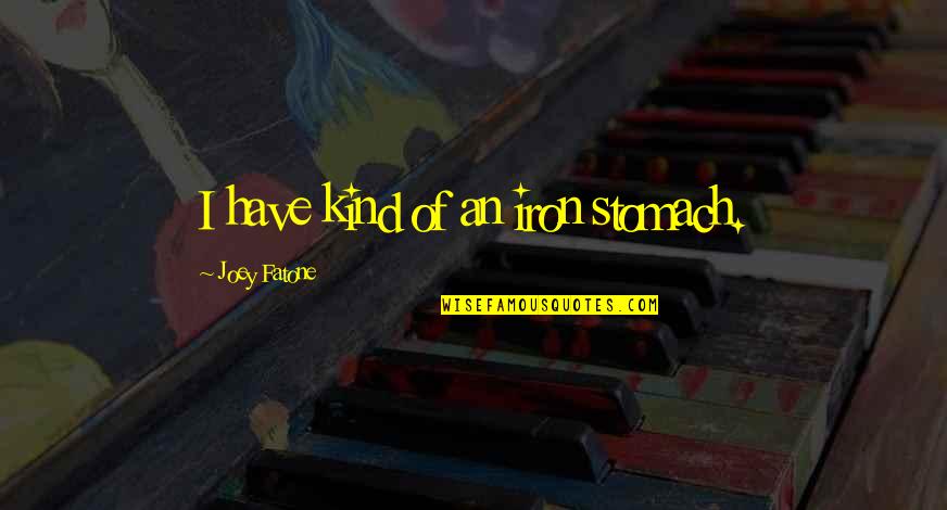 Fatone Quotes By Joey Fatone: I have kind of an iron stomach. Fatone Quotes By Joey Fatone: I have kind of an iron stomach.