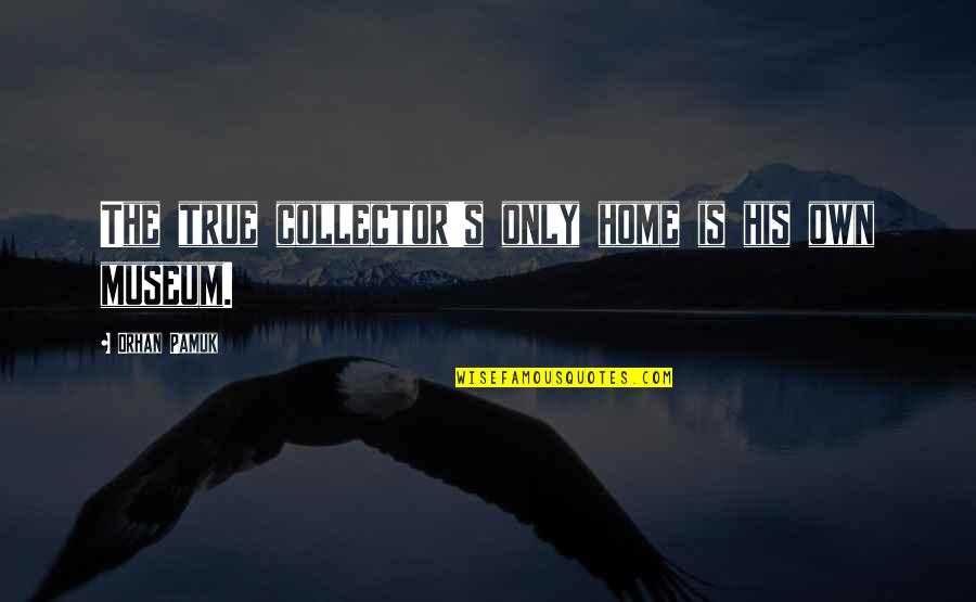 Fatone's Quotes By Orhan Pamuk: The true collector's only home is his own