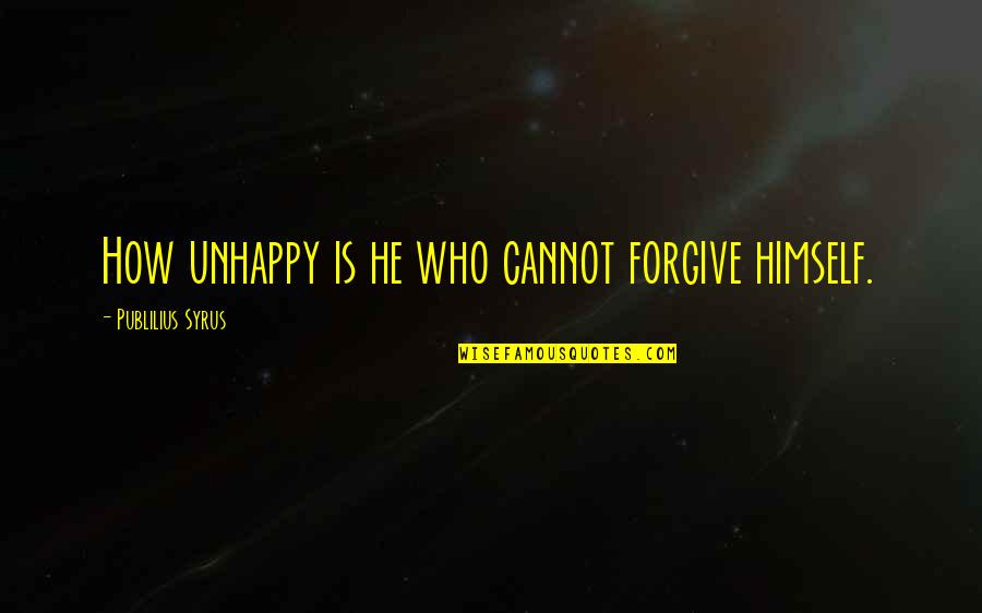 Fatos Lubonja Quotes By Publilius Syrus: How unhappy is he who cannot forgive himself.