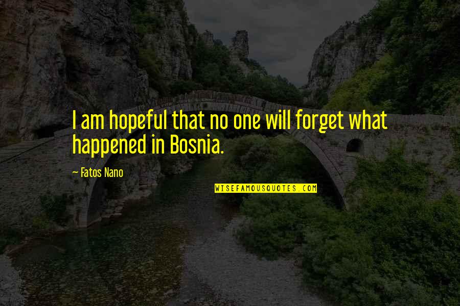 Fatos Nano Quotes By Fatos Nano: I am hopeful that no one will forget