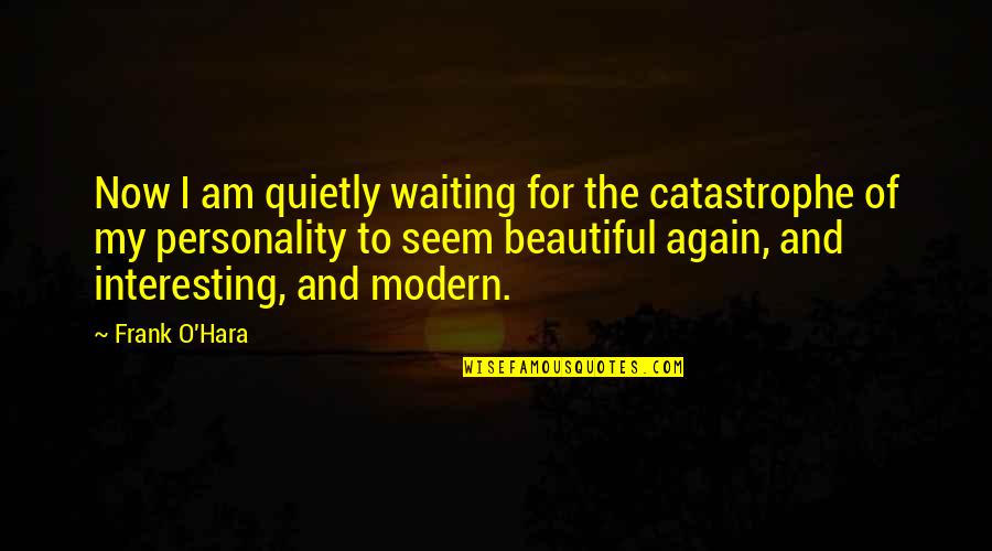 Fatos Nano Quotes By Frank O'Hara: Now I am quietly waiting for the catastrophe