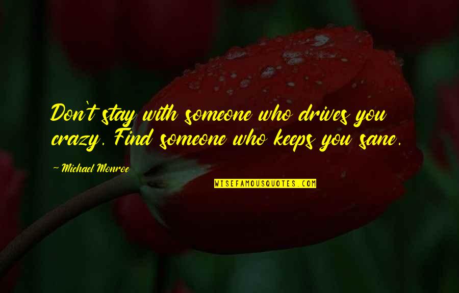 Fatos Nano Quotes By Michael Monroe: Don't stay with someone who drives you crazy.