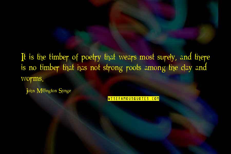 Fatou Bensouda Quotes By John Millington Synge: It is the timber of poetry that wears Fatou Bensouda Quotes By John Millington Synge: It is the timber of poetry that wears