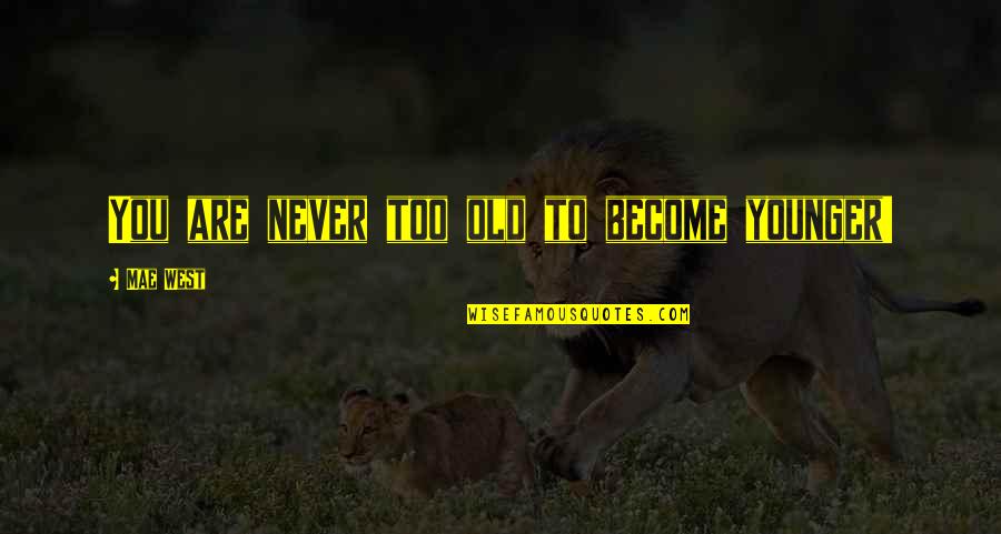 Fatou Bensouda Quotes By Mae West: You are never too old to become younger! Fatou Bensouda Quotes By Mae West: You are never too old to become younger!