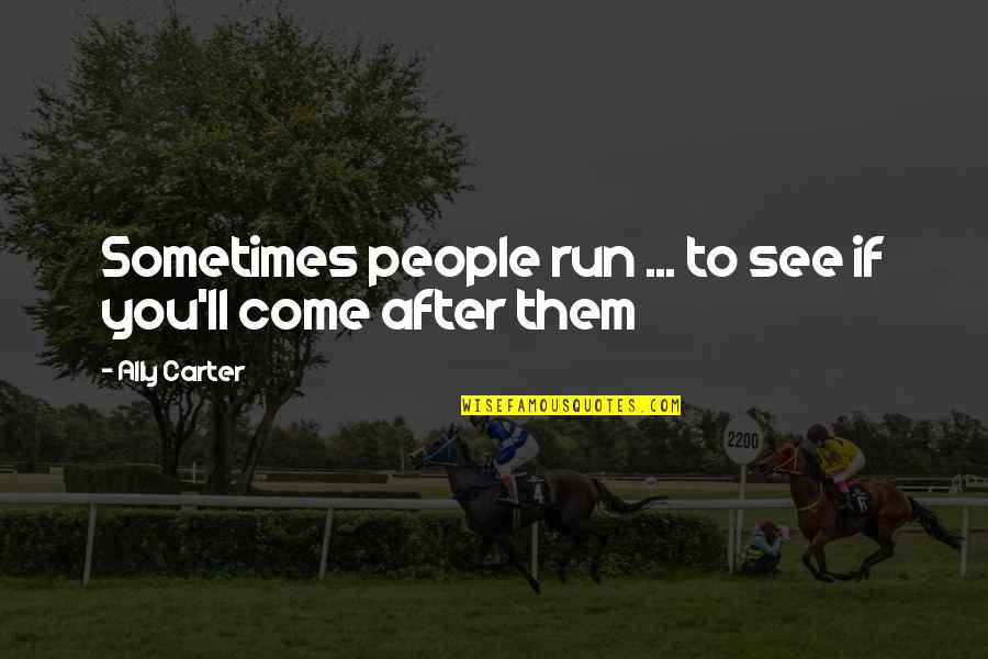 Fatou Black Quotes By Ally Carter: Sometimes people run ... to see if you'll