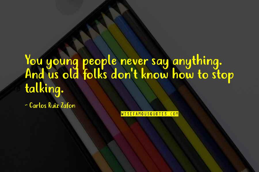 Fatouros Media Quotes By Carlos Ruiz Zafon: You young people never say anything. And us